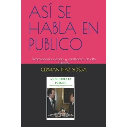 Así Se Habla En Publico: Presentaciones eficaces y vendedoras de alto impacto.