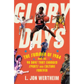 Glory Days: The Summer of 1984 and the 90 Days That Changed Sports and Culture Forever