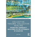 Collective Trauma, Collective Healing: Promoting Community Resilience in the Aftermath of Disaster
