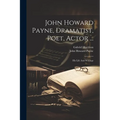 John Howard Payne, Dramatist, Poet, Actor ...: His Life And Writings
