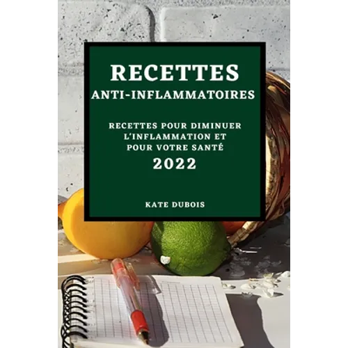 Recettes Anti-Inflammatoires 2022: Recettes Pour Diminuer l'Inflammation Et Pour Votre Santé