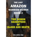 The Last Amazon Warrior Women: Book 2: The Demon Daughters of Blood and Death