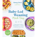 Baby-Led Weaning Made Easy: The Busy Parent's Guide to Feeding Babies and Toddlers with Delicious Family Meals
