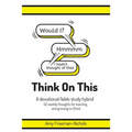 Think On This: A devotional/bible study hybrid. 52 weekly thoughts for learning and growing in Christ.