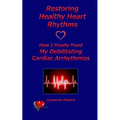 Restoring Healthy Heart Rhythms: How I Finally Fixed My Debilitating Cardiac Arrhythmias