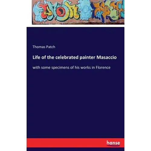 Life of the celebrated painter Masaccio: with some specimens of his works in Florence