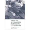 Bonhoeffer as Biblical Interpreter: Reading Scripture in 1930s Germany