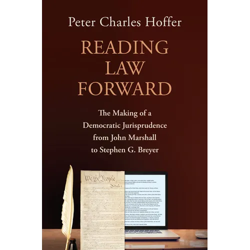 Reading Law Forward: The Making of a Democratic Jurisprudence from John Marshall to Stephen G. Breyer