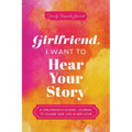 Girlfriend, I Want to Hear Your Story: A Girlfriend's Guided Journal to Share Her Life & Her Love