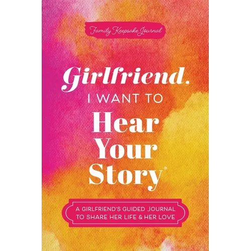 Girlfriend, I Want to Hear Your Story: A Girlfriend's Guided Journal to Share Her Life & Her Love