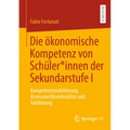 Die Ökonomische Kompetenz Von Schüler*innen Der Sekundarstufe I: Kompetenzmodellierung, Assessmentkonstruktion Und Validierung