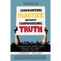 Confronting Injustice Without Compromising Truth: 12 Questions Christians Should Ask about Social Justice