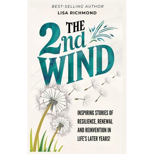 The 2nd Wind: Inspiring Stories of Resilience, Renewal and Reinvention in Life's Later Years