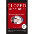 Closed Chambers: The Rise, Fall, and Future of the Modern Supreme Court