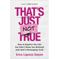 That's Just Not True: How to Replace the Lies You Didn't Know You Believed with God's Unchanging Truth