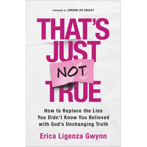 That's Just Not True: How to Replace the Lies You Didn't Know You Believed with God's Unchanging Truth