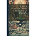 La Biblia Vulgata Latina Traducia En Espanõl: Y Anotada Conforme Al Sentido De Los Santos Padres, Y Expositores Cathòlicos; Volume 1