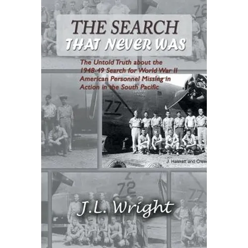 The Search That Never Was: The Untold Truth about the 1948-49 Search for World War II American Personnel Missing in Action in the South Pacific