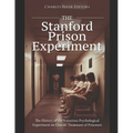 The Stanford Prison Experiment: The History of the Notorious Psychological Experiment on Guards' Treatment of Prisoners