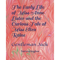 The Early Life of Miss Anne Lister and the Curious Tale of Miss Eliza Raine: Gentleman Jack