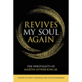 Revives My Soul Again: The Spirituality of Martin Luther King Jr.