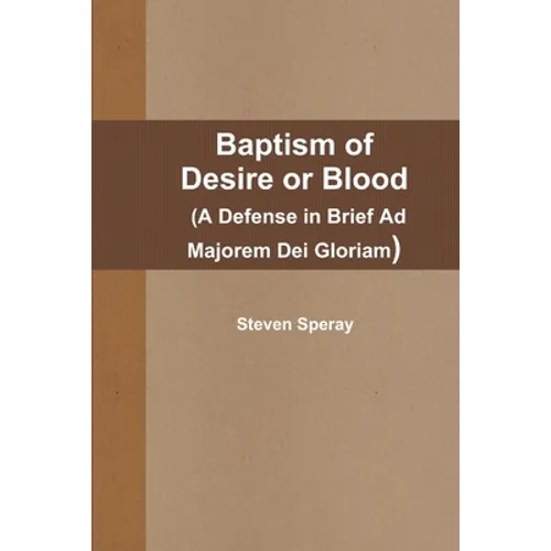 Baptism of Desire or Blood (A Defense in Brief Ad Majorem Dei Gloriam)