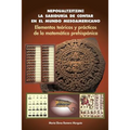 Nepoualtzitzin: la sabiduría de contar en el mundo mesoamericano: Elementos teóricos y prácticos de la matemática prehispánica