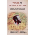 Travel As Transformation: Conquer the Limits of Culture to Discover Your Own Identity