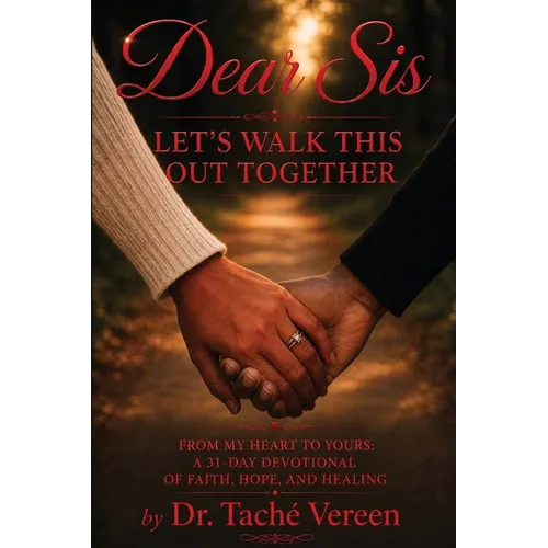 Dear Sis Let's Walk This Out Together: From My Heart To Yours a 31 Day Devotional of Faith, Hope, and Healing: From m