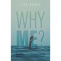 Why Me?: A Personal Story of Lessons, Pain, Grief, Heartache, Faith, Perseverance, and God's Unfailing Love, Grace, and Mercy