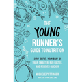 The Young Runner's Guide to Nutrition: How to Fuel Your Body to Train Smarter, Run Faster, and Recover Quicker