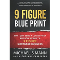 9 Figure Blueprint - Why I Quit Being a Loan Officer and How We Built a 9 Figure Mortgage Business