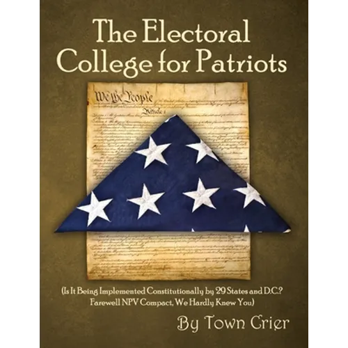 The Electoral College for Patriots: (Is It Being Implemented Constitutionally by 29 States and D.C.? Farewell NPV Compact, We Hardly Knew You)