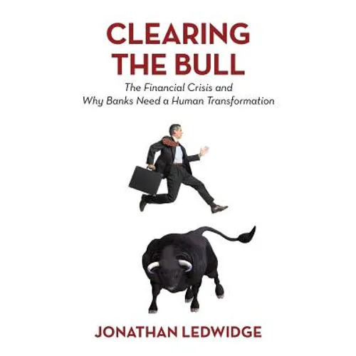 Clearing the Bull: The Financial Crisis and Why Banks Need a Human Transformation