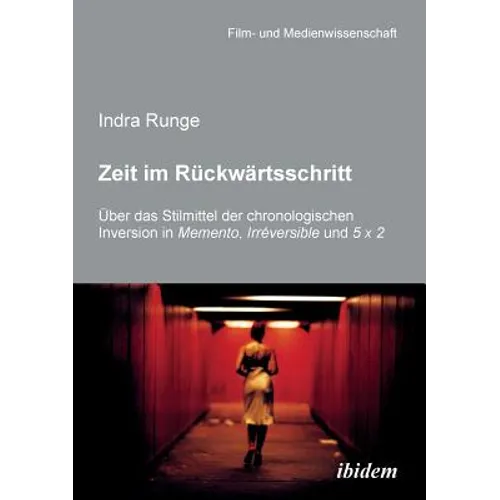 Zeit im Rückwärtsschritt. Über das Stilmittel der chronologischen Inversion in MEMENTO, IRRÉVERSIBLE und 5 X 2.