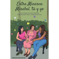Entre Minerva Mirabal, tú y yo: Lecciones de una heroína dominicana para la mujer de hoy