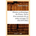 Histoire ecclésiastique des Francs. Suivie d'un sommaire de ses autres ouvrages T2 (Éd.1859-1862)