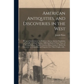 American Antiquities, and Discoveries in the West: Being an Exhibition of the Evidence That an Ancient Population of Partiallly Civilized Nations, Dif