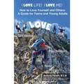 I Love Life! I Love Me!: How to Love Yourself and Others: A Guide for Teens and Young Adults