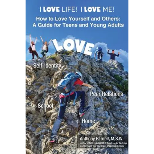 I Love Life! I Love Me!: How to Love Yourself and Others: A Guide for Teens and Young Adults