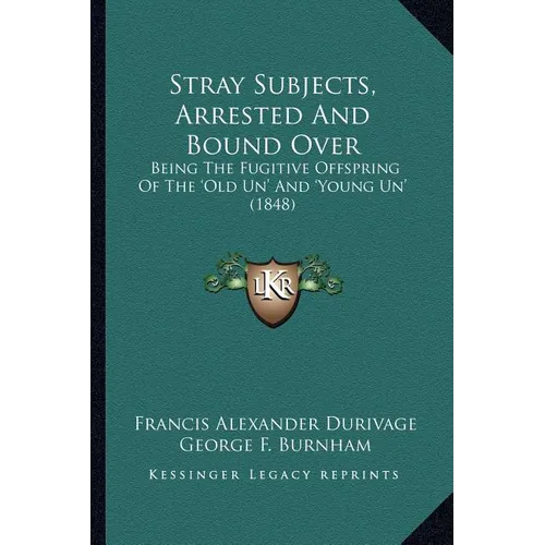Stray Subjects, Arrested And Bound Over: Being The Fugitive Offspring Of The 'Old Un' And 'Young Un' (1848)