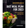 Mediterranean Diet Meal Plan for 2023: Easy and Delicious Recipes for a Healthier You
