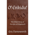 O! Enkidu!: The Other Story of the Epic of Gilgamesh