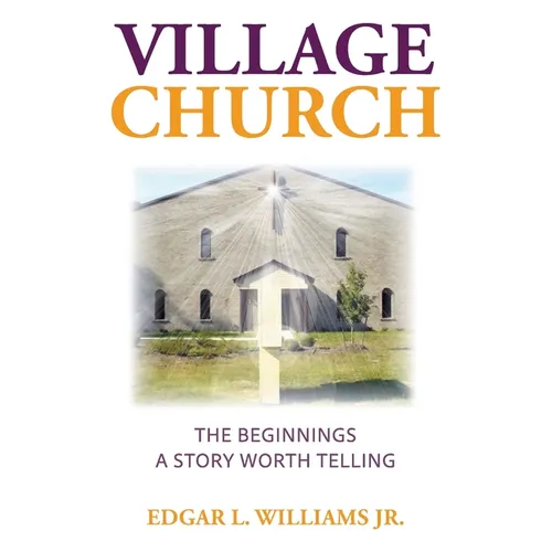 Village Church: The Beginnings: A Story Worth Telling