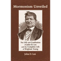 Mormonism Unveiled: The Life and Confession of John D. Lee and the Complete Life of Brigham Young