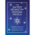The Sacred Geometry Materia Medica: Homeopathic Remedies for the New Earth Mind, Body & Soul