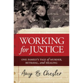 Working for Justice: One Family's Tale of Murder, Betrayal, and Healing