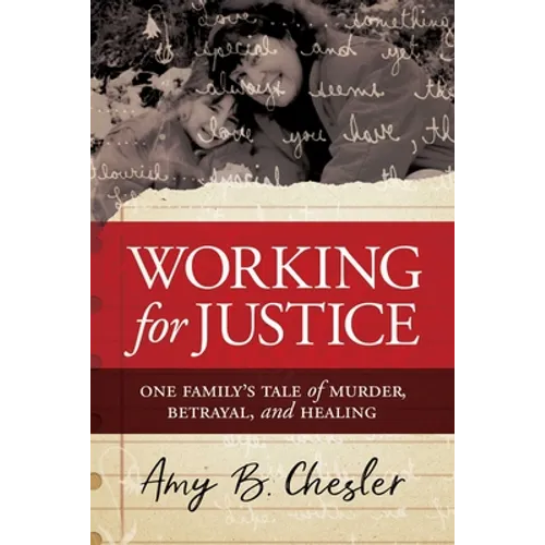 Working for Justice: One Family's Tale of Murder, Betrayal, and Healing