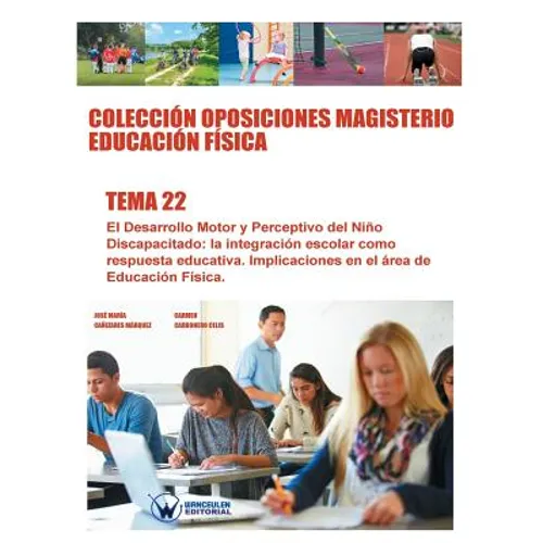 Colección Oposiciones Magisterio Educación Física. Tema 22: El Desarrollo Motor y Perceptivo del Niño Discapacitado: la integración escolar como respu