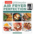 Ultimate Air Fryer Perfection: 185 Remarkable Recipes That Make the Most of Your Air Fryer